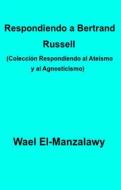 Ebook Respondiendo A Bertrand Russell (Colección Respondiendo Al Ateísmo Y Al Agnosticismo) di Wael El, Manzalawy edito da Babelcube Inc.