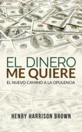 Ebook El dinero me quiere (Traducido) di Henry Harrison Brown edito da Stargatebook