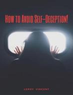 Ebook How to Avoid Self-Deception! di Leroy Vincent edito da RWG Publishing