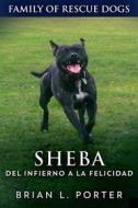 Ebook Sheba: Del Infierno A La Felicidad di Brian L. Porter edito da Next Chapter
