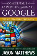 Ebook Cómo Estar En La Primera Página De Google: Tips Seo Para Marketing Digital di Jason Matthews edito da Jason Matthews