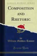 Ebook Composition and Rhetoric di William Maddux Tanner edito da Forgotten Books