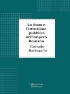 Ebook Lo Stato e l&apos;istruzione pubblica nell&apos;Impero Romano di Corrado Barbagallo edito da Librorium Editions