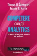 Ebook Competere con gli analytics di Thomas H. Davenport, Jeanne G. Harris edito da Franco Angeli Edizioni