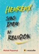 Ebook Heureux sans Dieu ni religion di Michel Piquemal edito da Le Muscadier