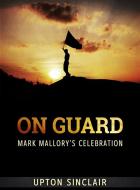 Ebook On Guard: Mark Mallory&apos;s Celebration di Upton Sinclair edito da Stargatebook