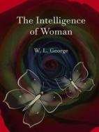 Ebook The Intelligence of Woman di W. L. George edito da Publisher s11838