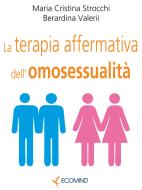 Ebook La terapia affermativa dell'omosessualità di Berardina Valerii, Maria Cristina Strocchi edito da Ecomind