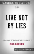 Ebook Live Not by Lies: A Manual for Christian Dissidents by Rod Dreher: Conversation Starters di Daily Books edito da Daily Books