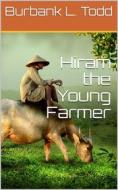Ebook Hiram the Young Farmer di Burbank L. Todd edito da iOnlineShopping.com
