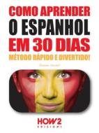 Ebook Como aprender o Espanhol em 30 dias di Giovanni Sordelli edito da HOW2 Edizioni