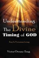 Ebook Understanding The Divine Timing Of God di Victor Owusu-Teng edito da RWG Publishing
