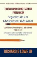 Ebook Trabalhando Como Escritor Freelancer – Segredos De Um Ghostwriter Profissional di Richard G Lowe Jr edito da The Writing King