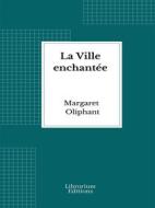Ebook La Ville enchantée di Margaret Oliphant edito da Librorium Editions