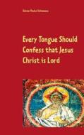 Ebook Every Tongue Should Confess that Jesus Christ is Lord di Günter Paulus Schiemenz edito da Books on Demand