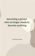 Ebook becoming a person who no longer needs to become anything di Katharina Hager edito da Books on Demand