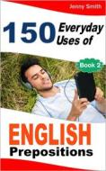 Ebook 150 Everyday Uses of English Prepositions. Book Two di Jenny Smith edito da Jenny Smith