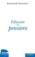Ebook Educare al pensiero di Emanuele Severino edito da La Scuola