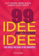 Ebook 99 idee per trovare idee di Guy Aznar, Anne Bleas, Gianni Clocchiatti edito da Franco Angeli Edizioni