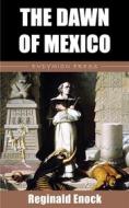 Ebook The Dawn of Mexico di Reginald Enock edito da Endymion Press