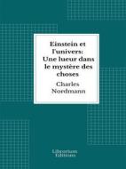 Ebook Einstein et l&apos;univers: Une lueur dans le mystère des choses di Charles Nordmann edito da Librorium Editions