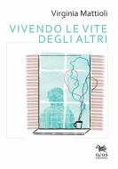 Ebook Vivendo le vite degli altri di Virginia Mattioli edito da Aras Edizioni