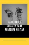 Ebook Habilidades sociales para personal militar di Trainera Abel Castro edito da Select