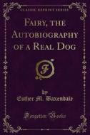 Ebook Fairy, the Autobiography of a Real Dog di Esther M. Baxendale edito da Forgotten Books