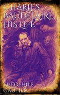 Ebook Charles Baudelaire, His Life di Théophile Gautier edito da PubMe