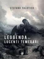 Ebook La leggenda dei lucenti temerari di Stefano Falotico edito da Kimerik