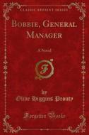 Ebook Bobbie, General Manager di Olive Higgins Prouty edito da Forgotten Books