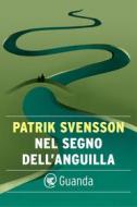 Ebook Nel segno dell'anguilla di Patrik Svensson edito da Guanda