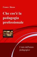 Ebook Che cos&#39;è la pedagogia professionale di Blezza Franco edito da ilmiolibro self publishing