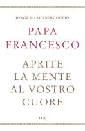 Ebook Aprite la mente al vostro cuore di Papa Francesco edito da BUR