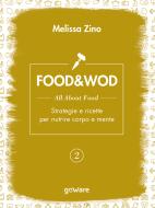 Ebook FOOD&WOD 2 – All about food – Strategie e ricette per nutrire corpo e mente di Melissa Zino edito da goWare