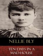 Ebook Ten Days In a Mad-House di Nellie Bly edito da BertaBooks