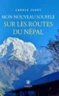 Ebook Mon nouveau souffle sur les routes du Népal di Carole Jundt edito da Le Lys Bleu Éditions