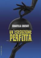 Ebook Un&apos;esecuzione perfetta di Donatella Brusati edito da EllediLibro