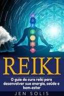 Ebook Reiki: O Guia Da Cura Reiki Para Desenvolver Sua Energia, Saúde E Bem-Estar di Jen Solis edito da Babelcube Inc.