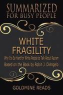 Ebook White Fragility - Summarized for Busy People di Goldmine Reads edito da Goldmine Reads