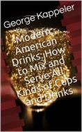 Ebook Modern American Drinks / How to Mix and Serve All Kinds of Cups and Drinks di George Kappeler edito da iOnlineShopping.com
