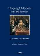 Ebook I linguaggi del potere nell’età barocca  2. Donne e sfera pubblica di Autori Vari edito da Viella Libreria Editrice
