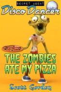 Ebook Secret Agent Disco Dancer: The Zombies Ate My Pizza di Scott Gordon edito da Publisher s21000