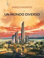 Ebook Un mondo diverso di Enrico Radente edito da Il Seme Bianco