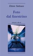 Ebook Foto dal finestrino di Ettore Sottsass edito da Adelphi