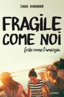 Ebook Fragile come noi, forte come l'amicizia di Barnard Sara edito da Piemme