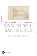 Ebook Risalendo il Santa Cruz di Moreno Francisco Perito edito da Mattioli 1885