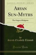 Ebook Aryan Sun-Myths di Sarah Elizabeth Titcomb edito da Forgotten Books
