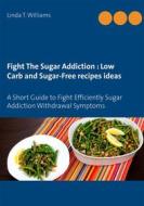 Ebook Fight The Sugar Addiction : Low Carb and Sugar-Free recipes ideas di Linda T. Williams edito da Books on Demand