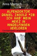 Ebook Alpendoktor Daniel Ingold #28: Ich hab&apos; mein Herz in Hindelfingen verloren di Anna Martach edito da BookRix